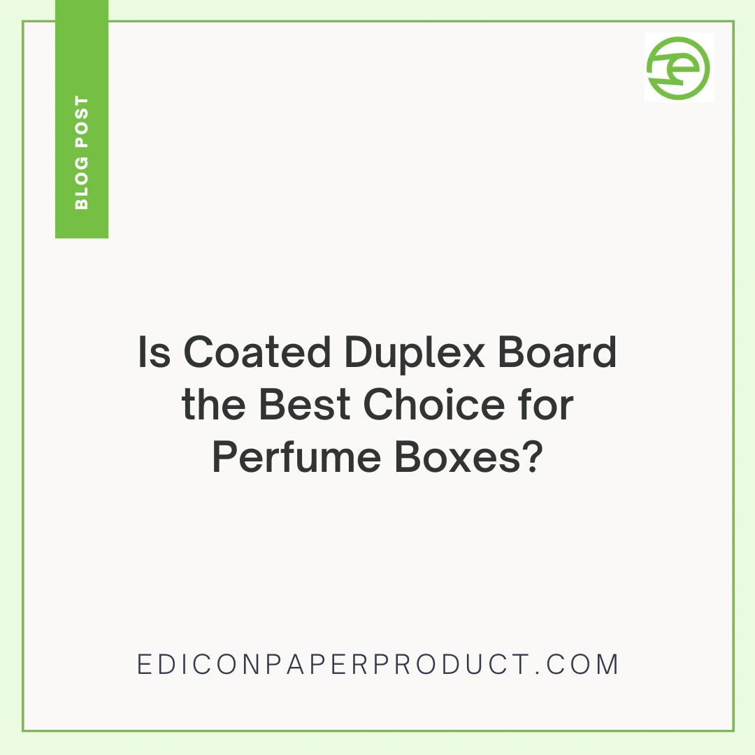 Is Coated Duplex Board the Best Choice for Perfume Boxes?
